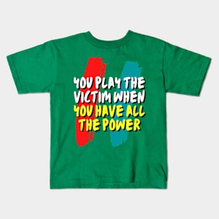 you play the victim when you have all the power Kids T-Shirt